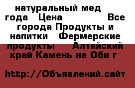 натуральный мед 2017года › Цена ­ 270-330 - Все города Продукты и напитки » Фермерские продукты   . Алтайский край,Камень-на-Оби г.